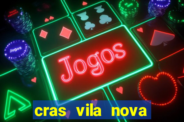 cras vila nova cachoeirinha horario de funcionamento